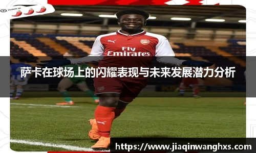 萨卡在球场上的闪耀表现与未来发展潜力分析