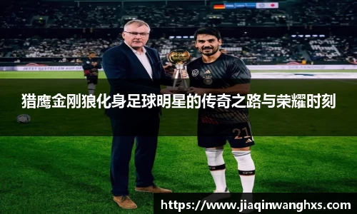 猎鹰金刚狼化身足球明星的传奇之路与荣耀时刻